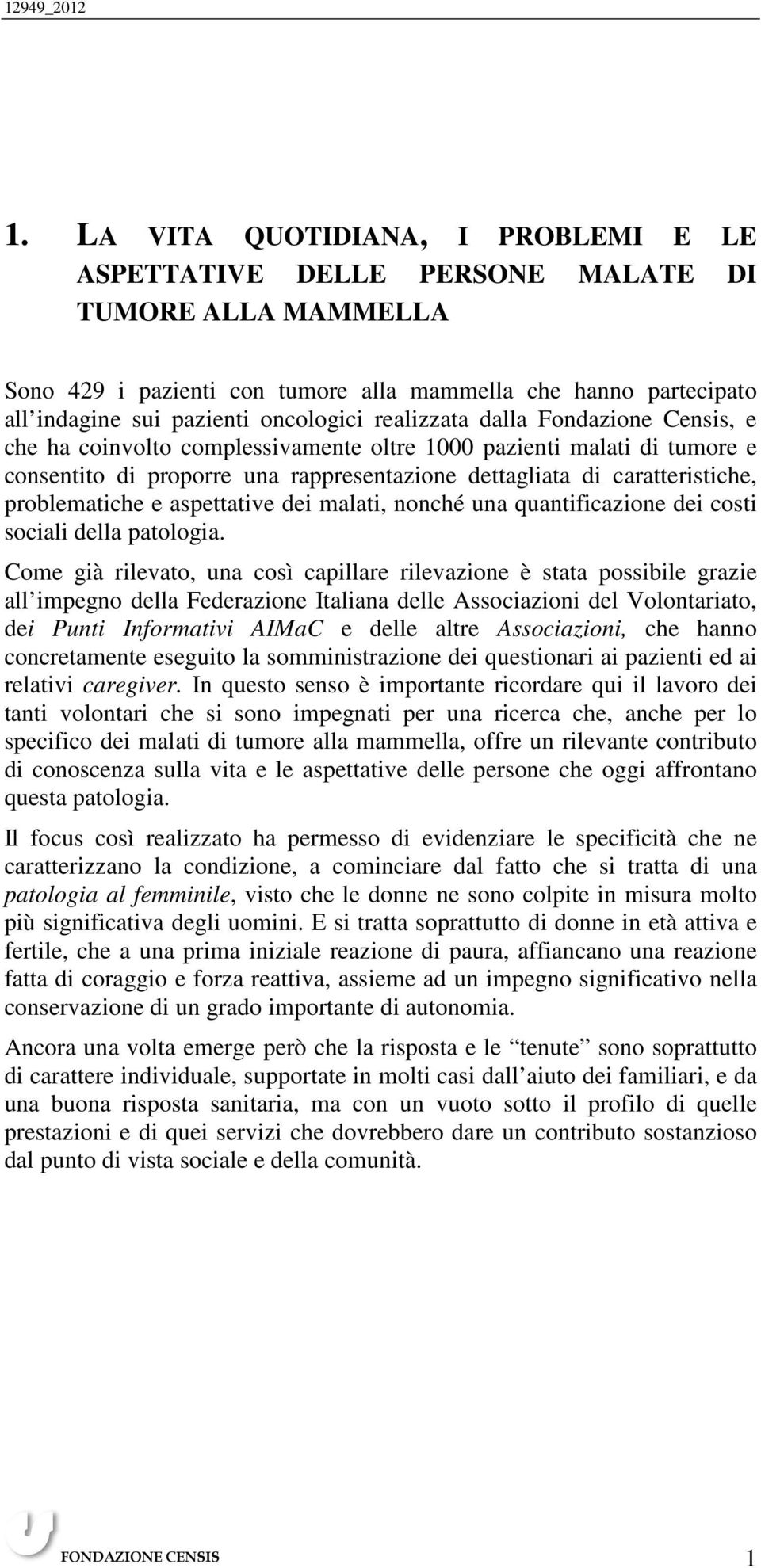 realizzata dalla Fondazione Censis, e che ha coinvolto complessivamente oltre 1000 pazienti malati di tumore e consentito di proporre una rappresentazione dettagliata di caratteristiche,