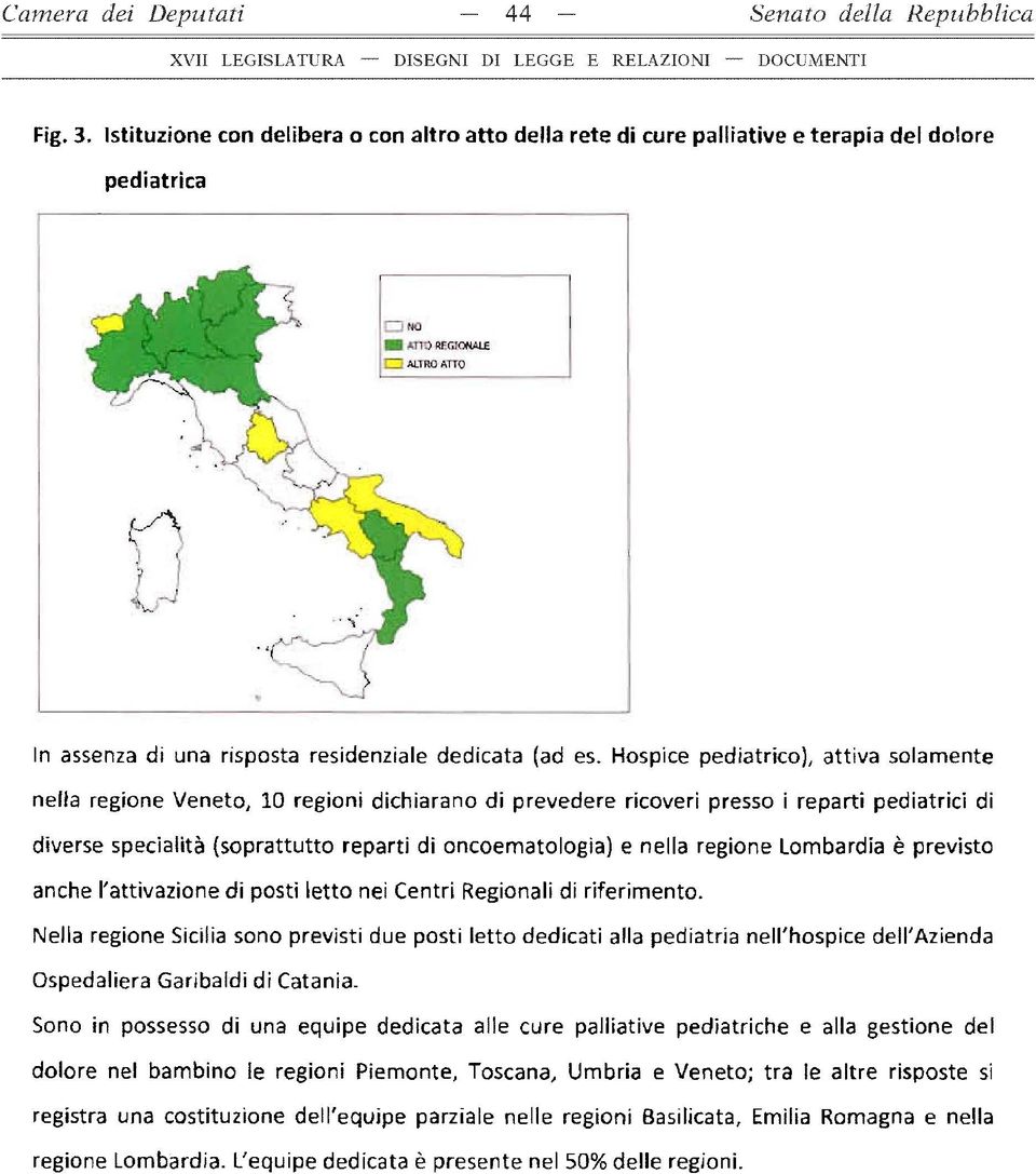 Hospice pediatrico), attiva solamente nella regione Veneto, 10 regioni dichiarano di prevedere ricoveri presso i reparti pediatrici di diverse specialità (soprattutto reparti di oncoematologia) e