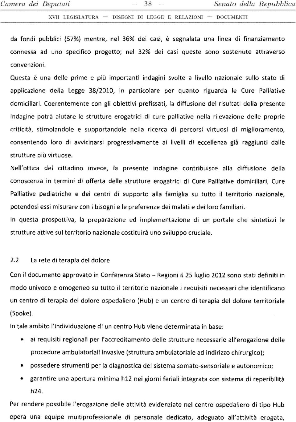 Questa è una delle prime e più importanti indagini svolte a livello nazionale sullo stato di applicazione della Legge 38/2010, in particolare per quanto riguarda le Cure Palliative domiciliari.