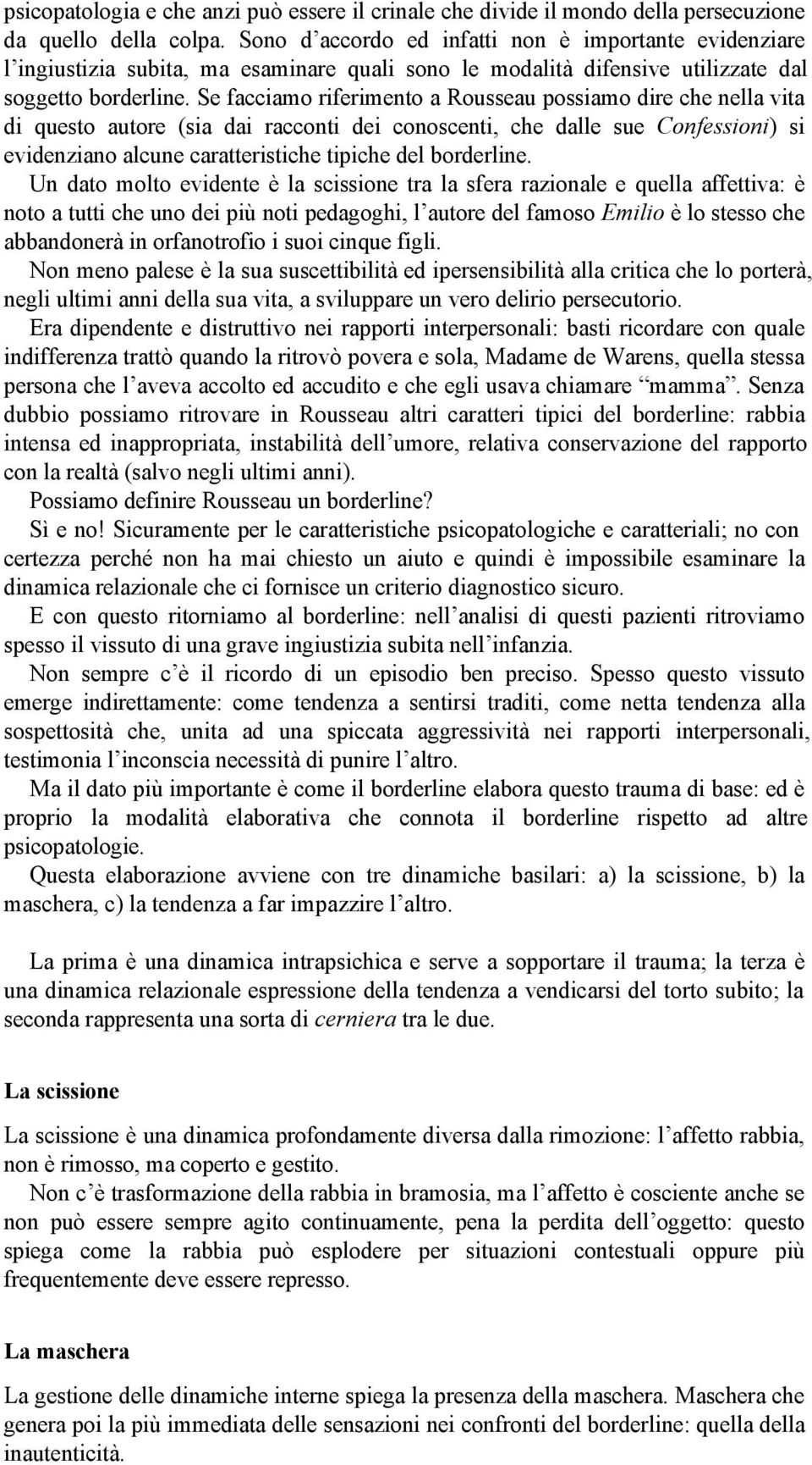 Se facciamo riferimento a Rousseau possiamo dire che nella vita di questo autore (sia dai racconti dei conoscenti, che dalle sue Confessioni) si evidenziano alcune caratteristiche tipiche del