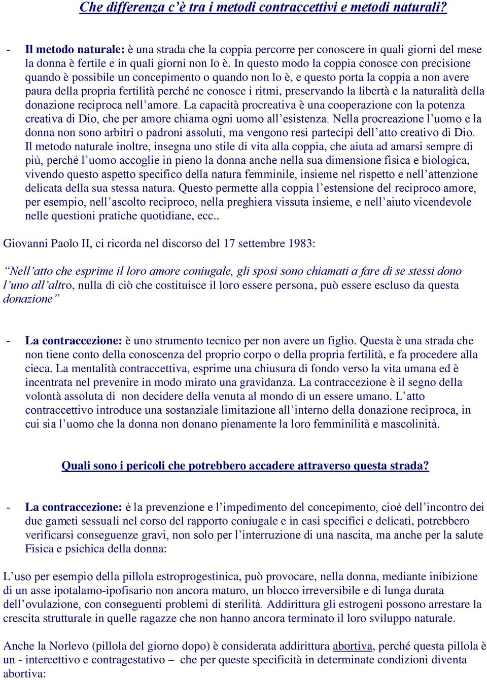 In questo modo la coppia conosce con precisione quando è possibile un concepimento o quando non lo è, e questo porta la coppia a non avere paura della propria fertilità perché ne conosce i ritmi,