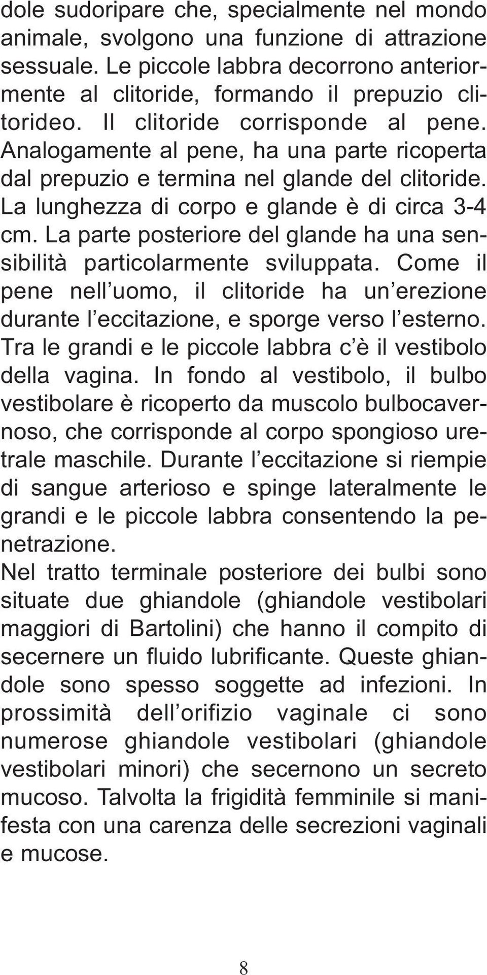 La parte posteriore del glande ha una sensibilità particolarmente sviluppata. Come il pene nell uomo, il clitoride ha un erezione durante l eccitazione, e sporge verso l esterno.