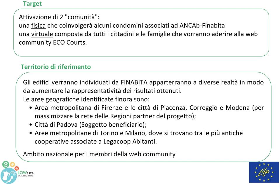 Le aree geografiche identificate finora sono: Area metropolitana di Firenze e le città di Piacenza, Correggio e Modena (per massimizzare la rete delle Regioni partner del progetto); Cittàdi