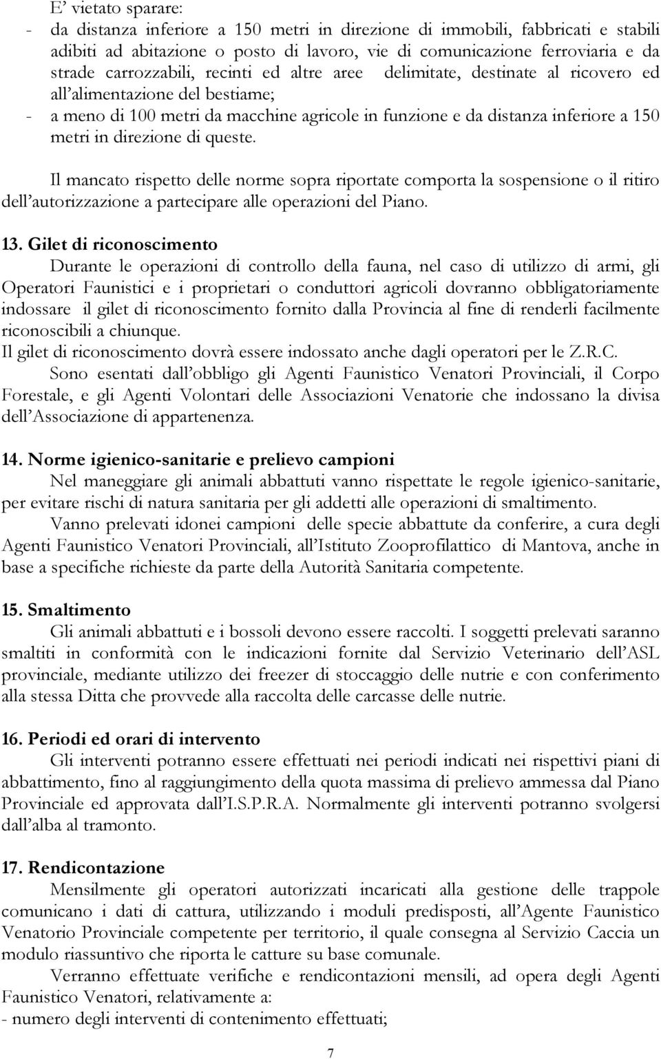 direzione di queste. Il mancato rispetto delle norme sopra riportate comporta la sospensione o il ritiro dell autorizzazione a partecipare alle operazioni del Piano. 13.