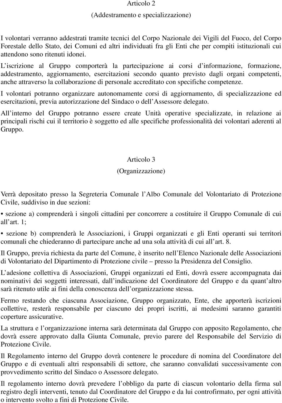 L iscrizione al Gruppo comporterà la partecipazione ai corsi d informazione, formazione, addestramento, aggiornamento, esercitazioni secondo quanto previsto dagli organi competenti, anche attraverso