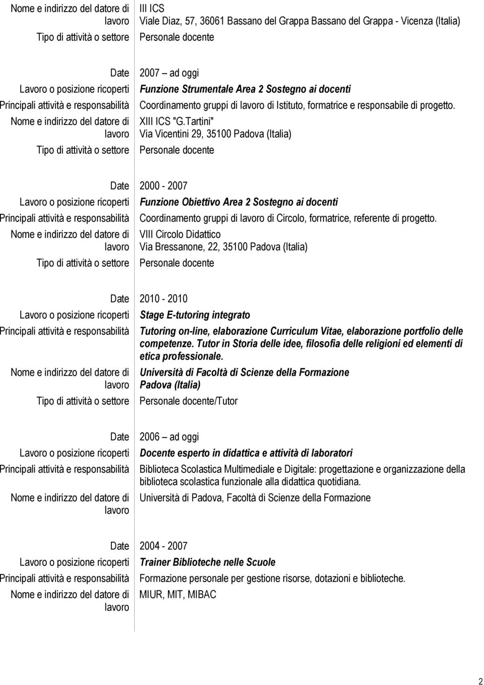 Tartini" Via Vicentini 29, 35100 Padova (Italia) 2000-2007 Funzione Obiettivo Area 2 Sostegno ai docenti Coordinamento gruppi di di Circolo, formatrice, referente di progetto.