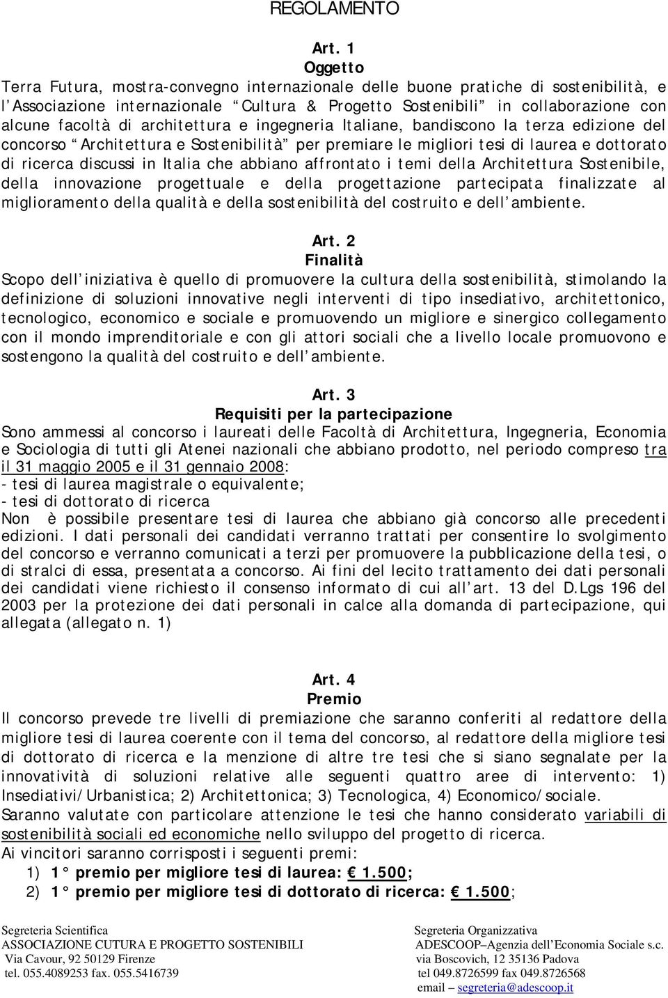 architettura e ingegneria Italiane, bandiscono la terza edizione del concorso Architettura e Sostenibilità per premiare le migliori tesi di laurea e dottorato di ricerca discussi in Italia che