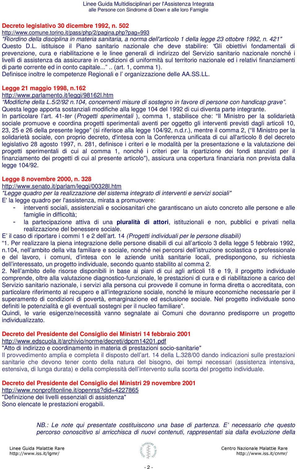 istituisce il Piano sanitario nazionale che deve stabilire: Gli obiettivi fondamentali di prevenzione, cura e riabilitazione e le linee generali di indirizzo del Servizio sanitario nazionale nonché i