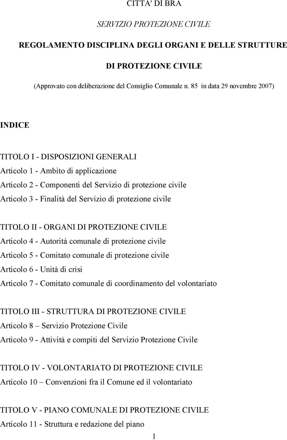 di protezione civile TITOLO II - ORGANI DI PROTEZIONE CIVILE Articolo 4 - Autorità comunale di protezione civile Articolo 5 - Comitato comunale di protezione civile Articolo 6 - Unità di crisi