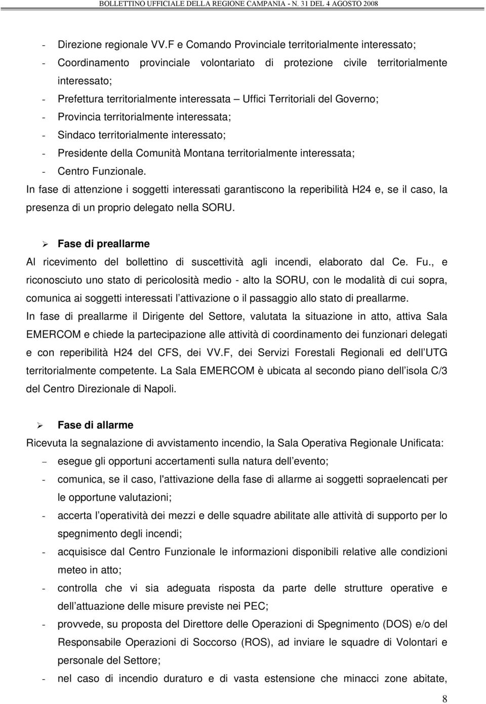 Territoriali del Governo; - Provincia territorialmente interessata; - Sindaco territorialmente interessato; - Presidente della Comunità Montana territorialmente interessata; - Centro Funzionale.