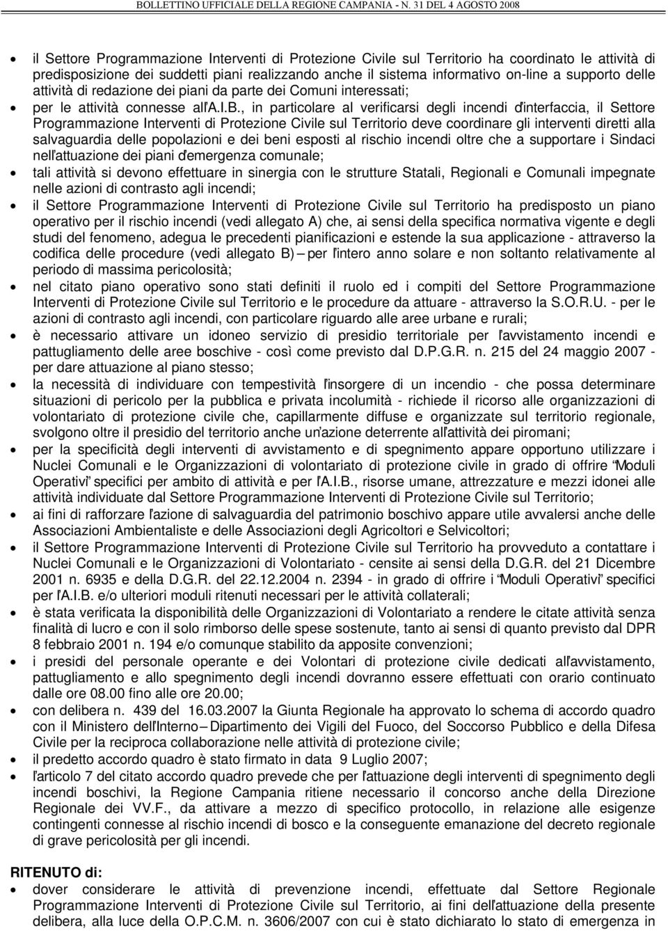 , in particolare al verificarsi degli incendi d interfaccia, il Settore Programmazione Interventi di Protezione Civile sul Territorio deve coordinare gli interventi diretti alla salvaguardia delle