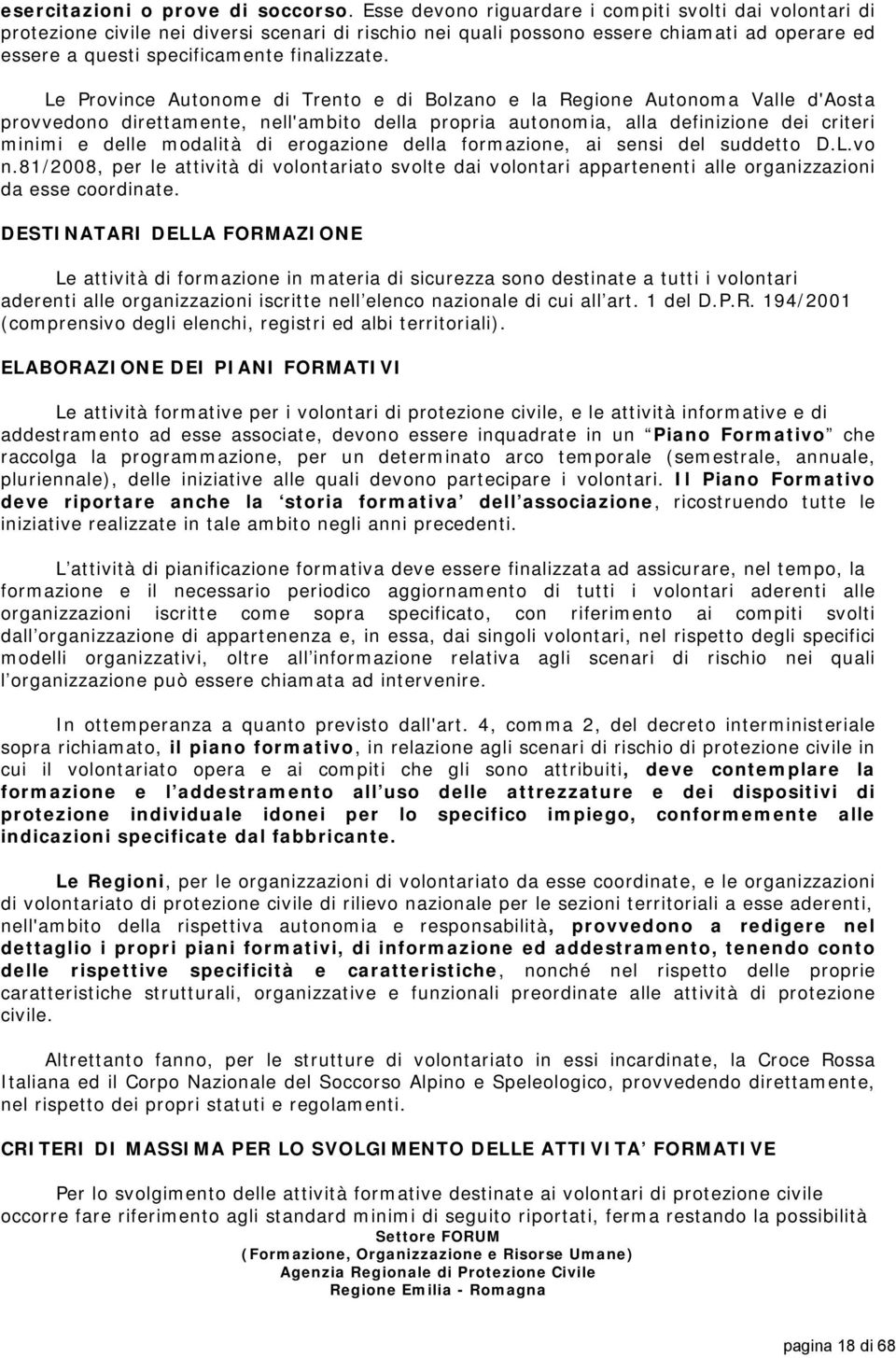 Le Province Autonome di Trento e di Bolzano e la Regione Autonoma Valle d'aosta provvedono direttamente, nell'ambito della propria autonomia, alla definizione dei criteri minimi e delle modalità di