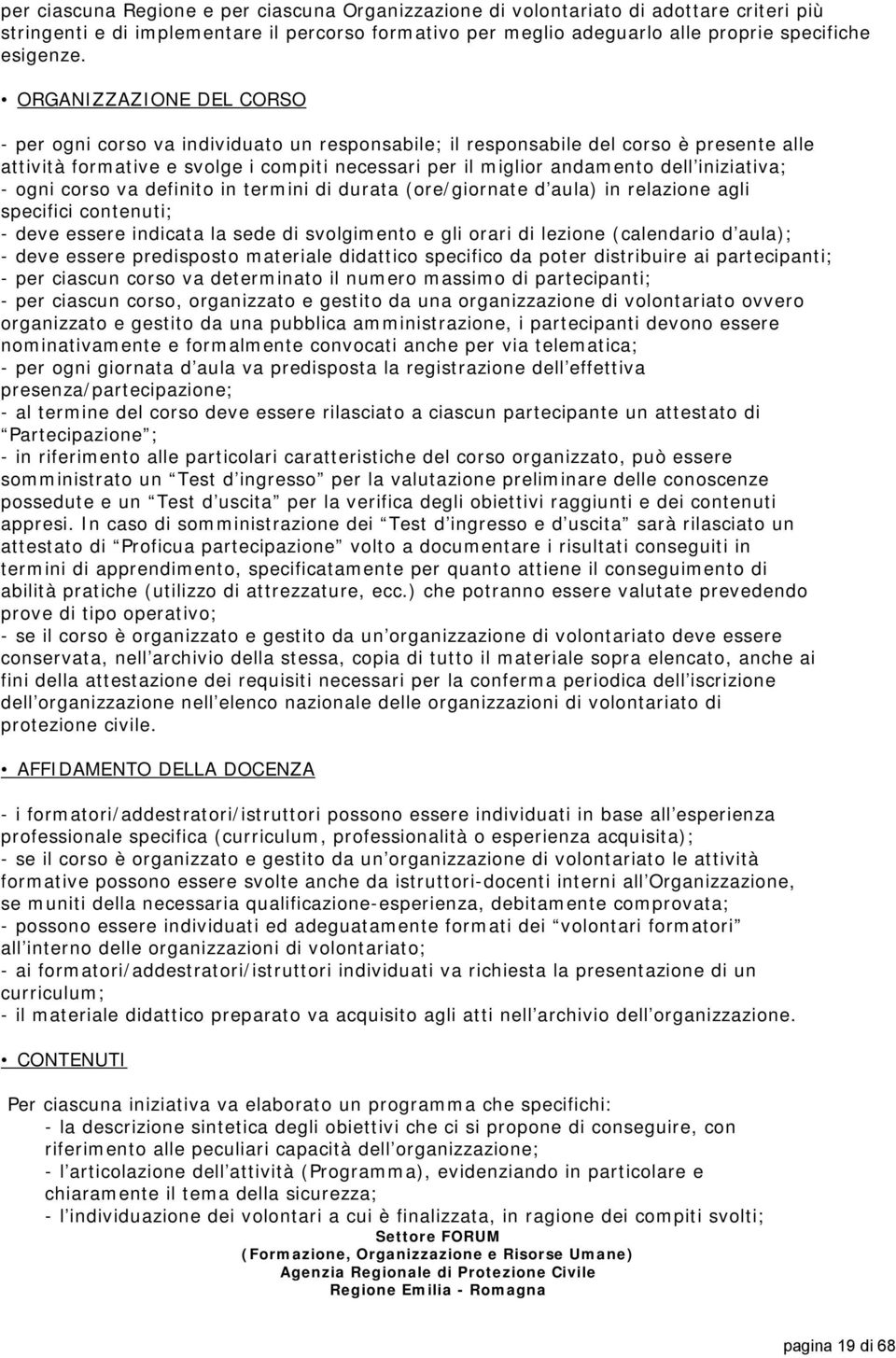 iniziativa; - ogni corso va definito in termini di durata (ore/giornate d aula) in relazione agli specifici contenuti; - deve essere indicata la sede di svolgimento e gli orari di lezione (calendario