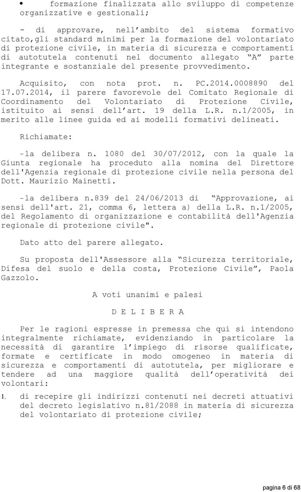 2014.0008890 del 17.07.2014, il parere favorevole del Comitato Regionale di Coordinamento del Volontariato di Protezione Civile, istituito ai sensi dell art. 19 della L.R. n.