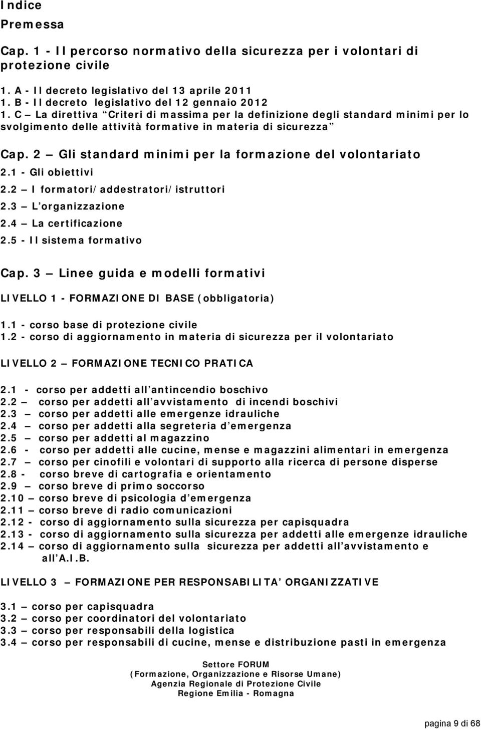 2 Gli standard minimi per la formazione del volontariato 2.1 - Gli obiettivi 2.2 I formatori/addestratori/istruttori 2.3 L organizzazione 2.4 La certificazione 2.5 - Il sistema formativo Cap.