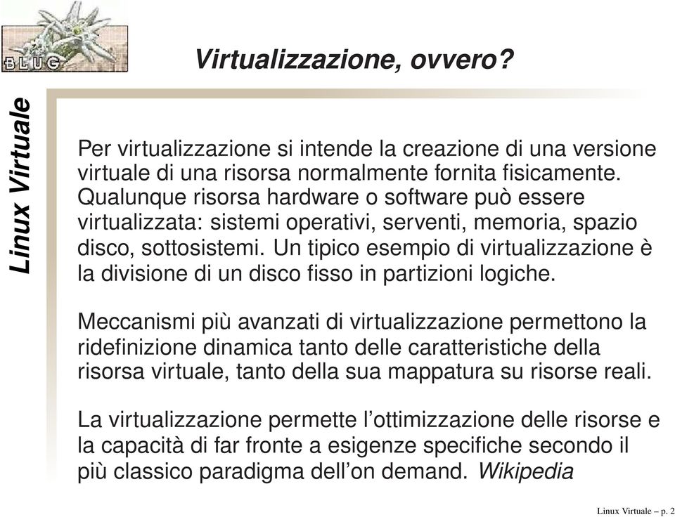 Un tipico esempio di virtualizzazione è la divisione di un disco fisso in partizioni logiche.