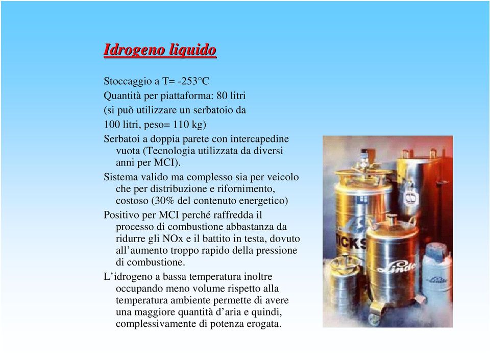 Sistema valido ma complesso sia per veicolo che per distribuzione e rifornimento, costoso (30% del contenuto energetico) Positivo per MCI perché raffredda il processo di