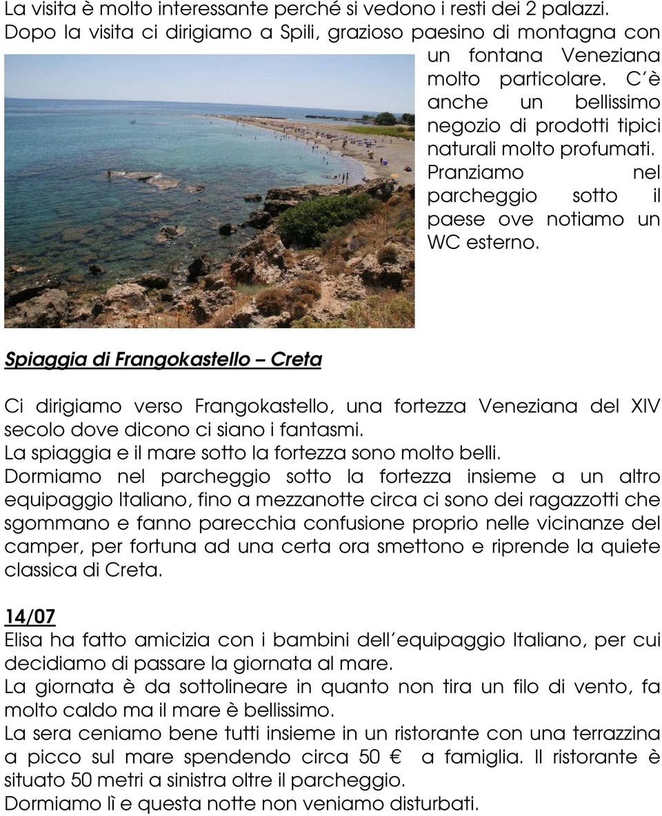 Spiaggia di Frangokastello Creta Ci dirigiamo verso Frangokastello, una fortezza Veneziana del XIV secolo dove dicono ci siano i fantasmi. La spiaggia e il mare sotto la fortezza sono molto belli.