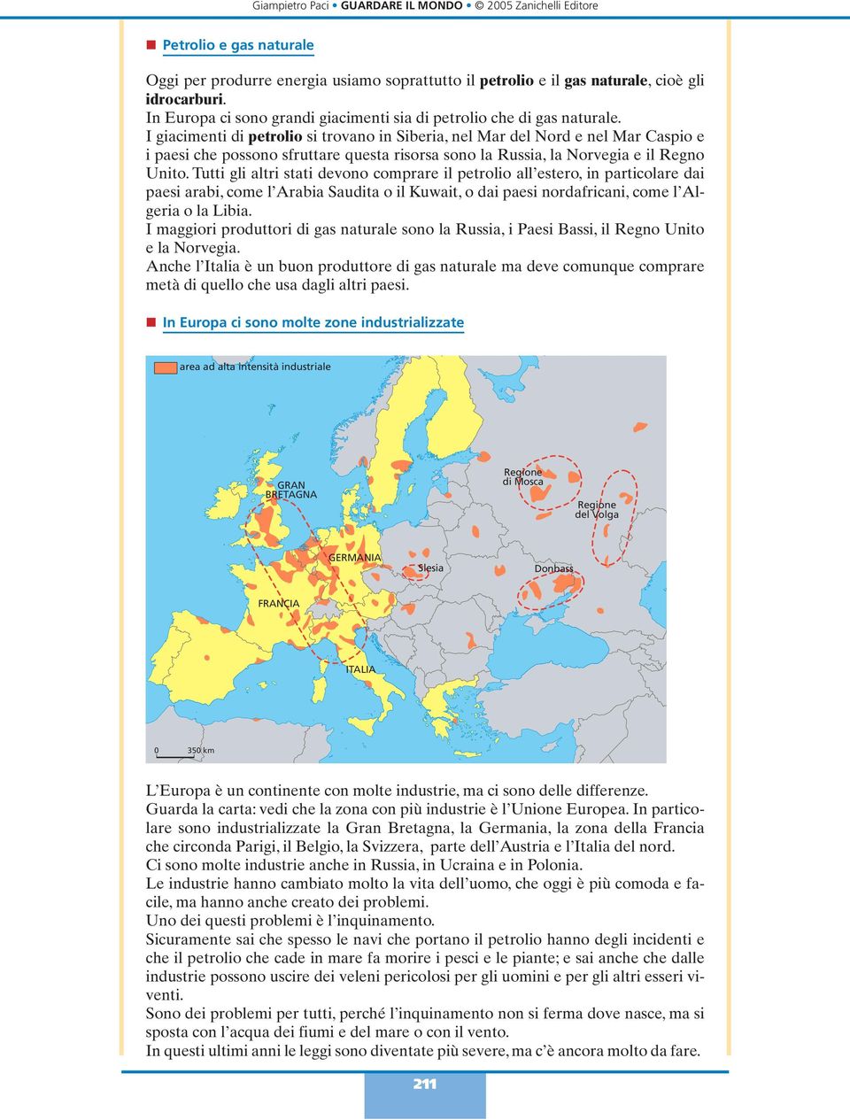 Tutti gli altri stati devono comprare il petrolio all estero, in particolare dai paesi arabi, come l Arabia Saudita o il Kuwait, o dai paesi nordafricani, come l Algeria o la Libia.