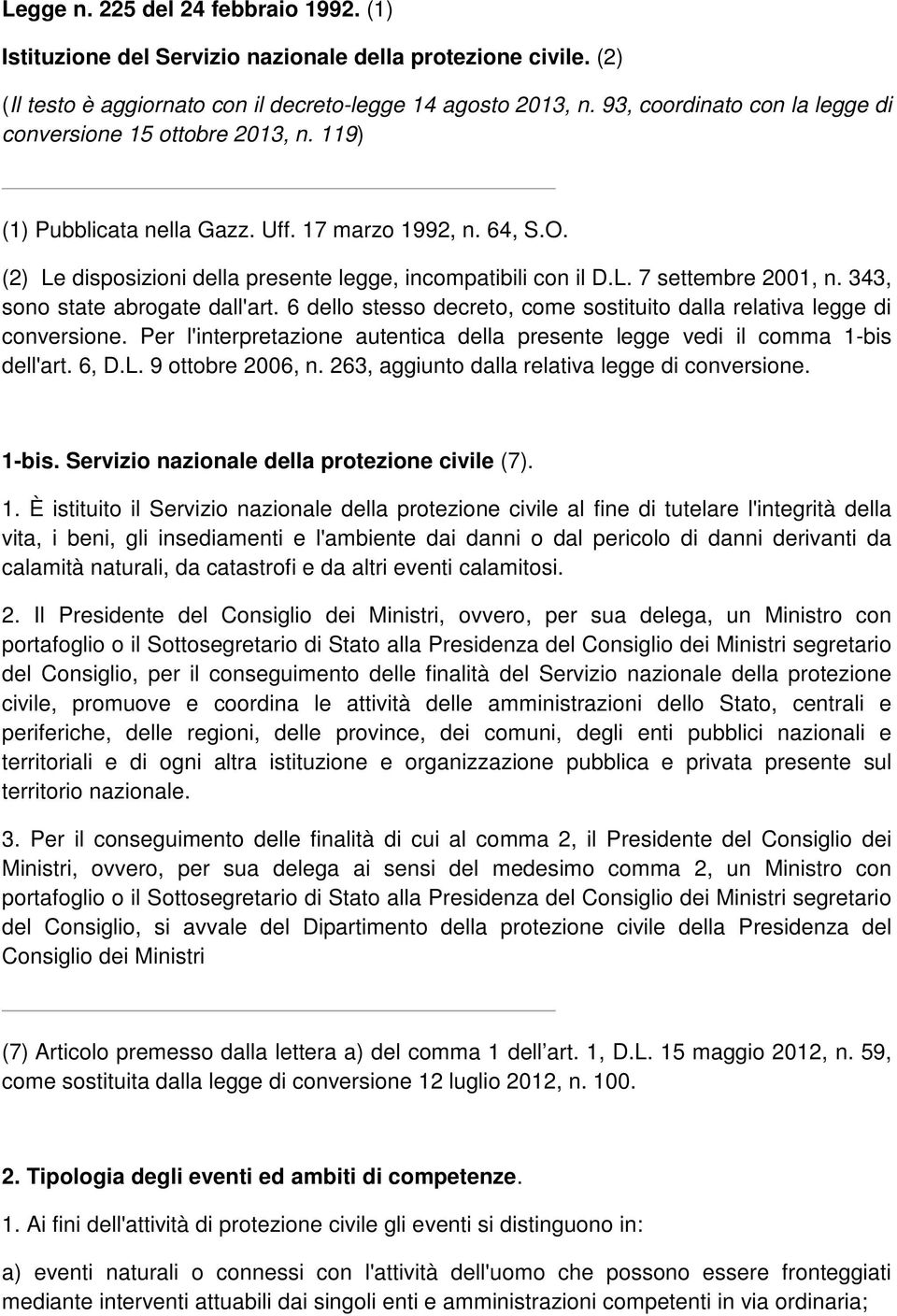 343, sono state abrogate dall'art. 6 dello stesso decreto, come sostituito dalla relativa legge di conversione. Per l'interpretazione autentica della presente legge vedi il comma 1-bis dell'art. 6, D.