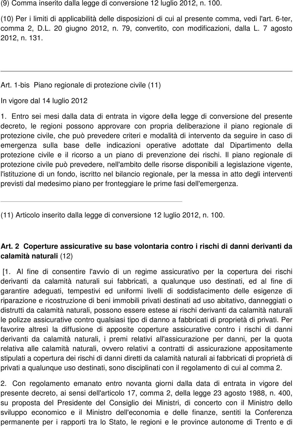 Entro sei mesi dalla data di entrata in vigore della legge di conversione del presente decreto, le regioni possono approvare con propria deliberazione il piano regionale di protezione civile, che può