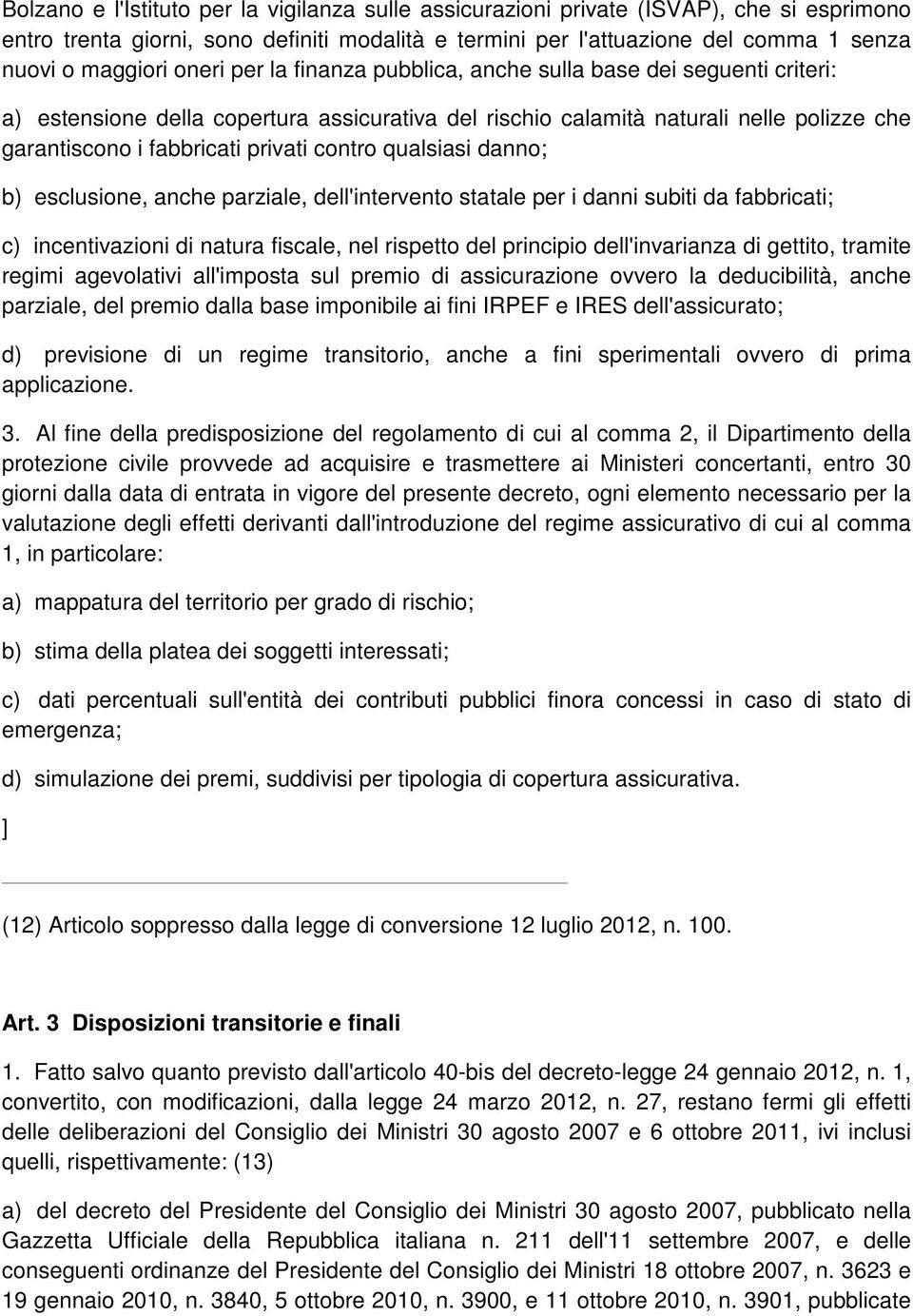 contro qualsiasi danno; b) esclusione, anche parziale, dell'intervento statale per i danni subiti da fabbricati; c) incentivazioni di natura fiscale, nel rispetto del principio dell'invarianza di