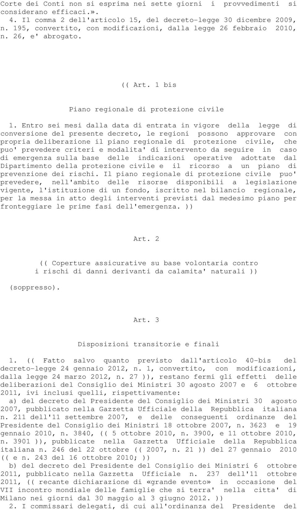 Entro sei mesi dalla data di entrata in vigore della legge di conversione del presente decreto, le regioni possono approvare con propria deliberazione il piano regionale di protezione civile, che