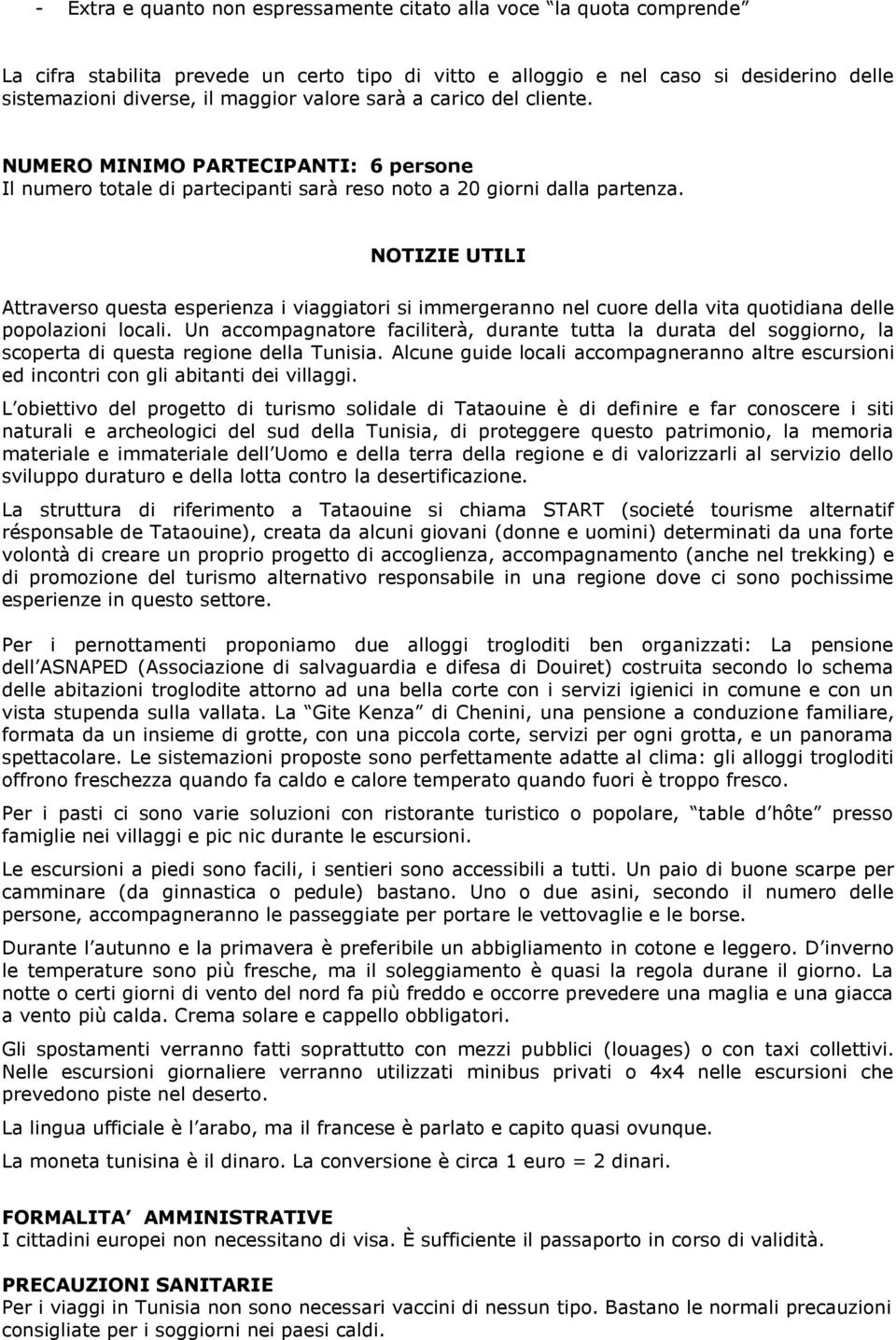 NOTIZIE UTILI Attraverso questa esperienza i viaggiatori si immergeranno nel cuore della vita quotidiana delle popolazioni locali.