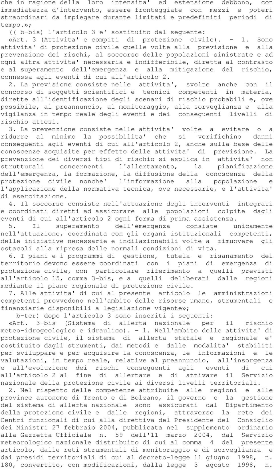 Sono attivita' di protezione civile quelle volte alla previsione e alla prevenzione dei rischi, al soccorso delle popolazioni sinistrate e ad ogni altra attivita' necessaria e indifferibile, diretta