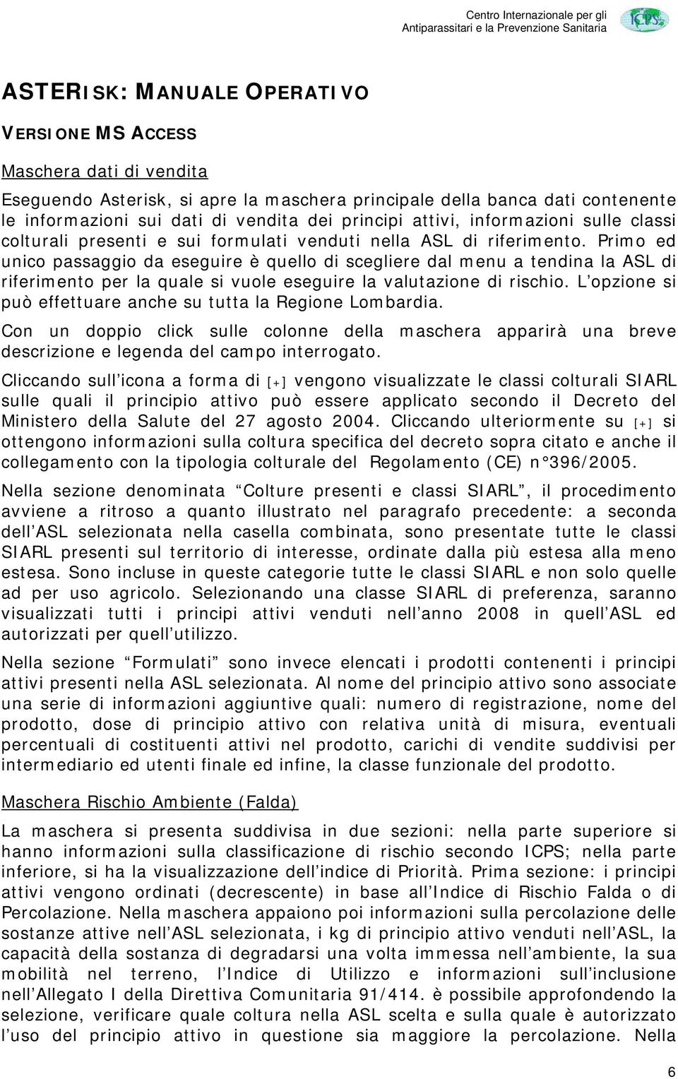 Primo ed unico passaggio da eseguire è quello di scegliere dal menu a tendina la ASL di riferimento per la quale si vuole eseguire la valutazione di rischio.