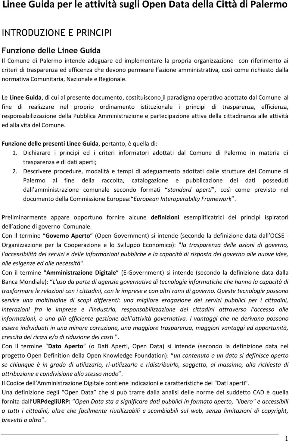 Le Linee Guida, di cui al presente documento, costituiscono il paradigma operativo adottato dal Comune al fine di realizzare nel proprio ordinamento istituzionale i principi di trasparenza,