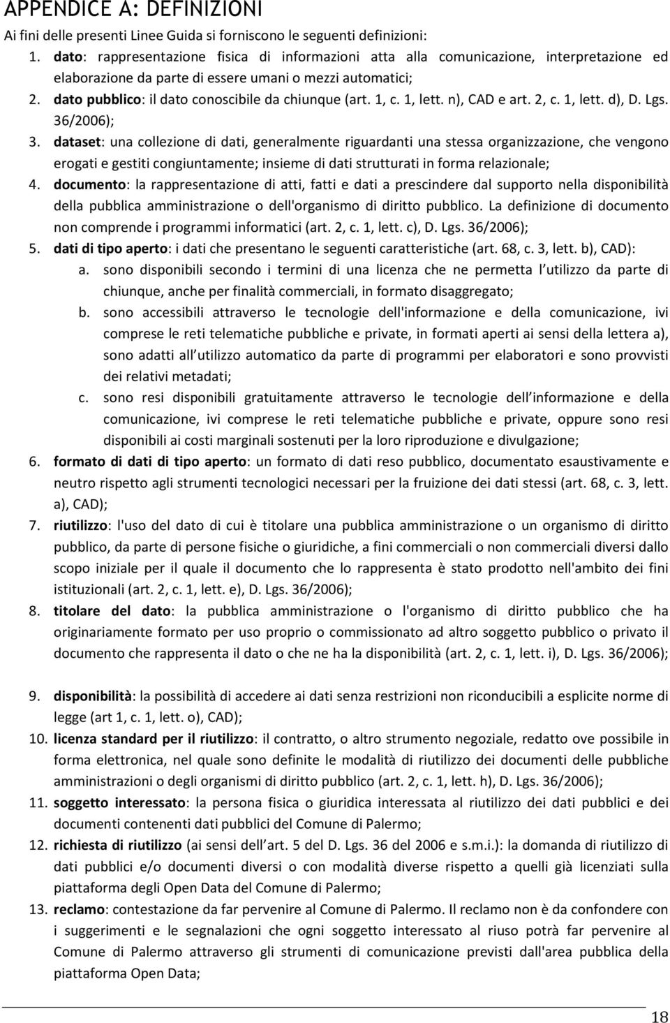 dato pubblico: il dato conoscibile da chiunque (art. 1, c. 1, lett. n), CAD e art. 2, c. 1, lett. d), D. Lgs. 36/2006); 3.