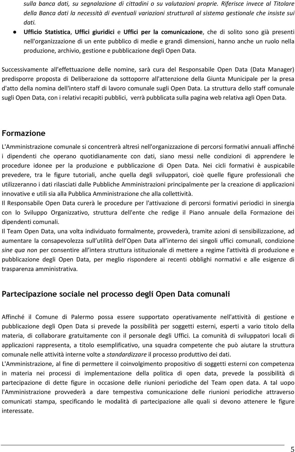 Ufficio Statistica, Uffici giuridici e Uffici per la comunicazione, che di solito sono già presenti nell'organizzazione di un ente pubblico di medie e grandi dimensioni, hanno anche un ruolo nella