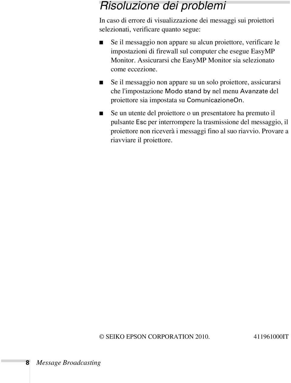 Se il messaggio non appare su un solo proiettore, assicurarsi che l'impostazione Modo stand by nel menu Avanzate del proiettore sia impostata su ComunicazioneOn.