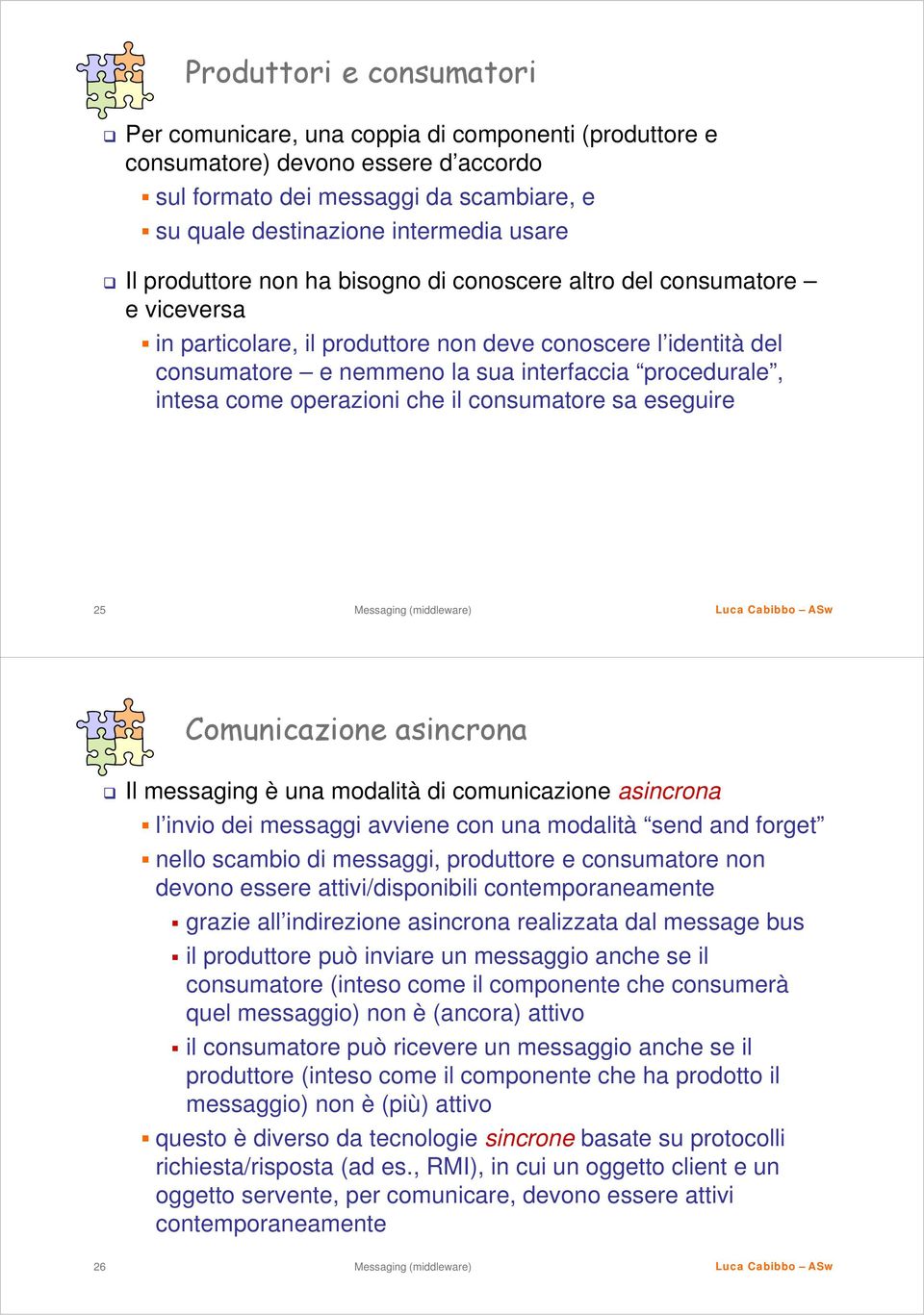 come operazioni che il consumatore sa eseguire 25 Comunicazione asincrona Il messaging è una modalità di comunicazione asincrona l invio dei messaggi avviene con una modalità send and forget nello