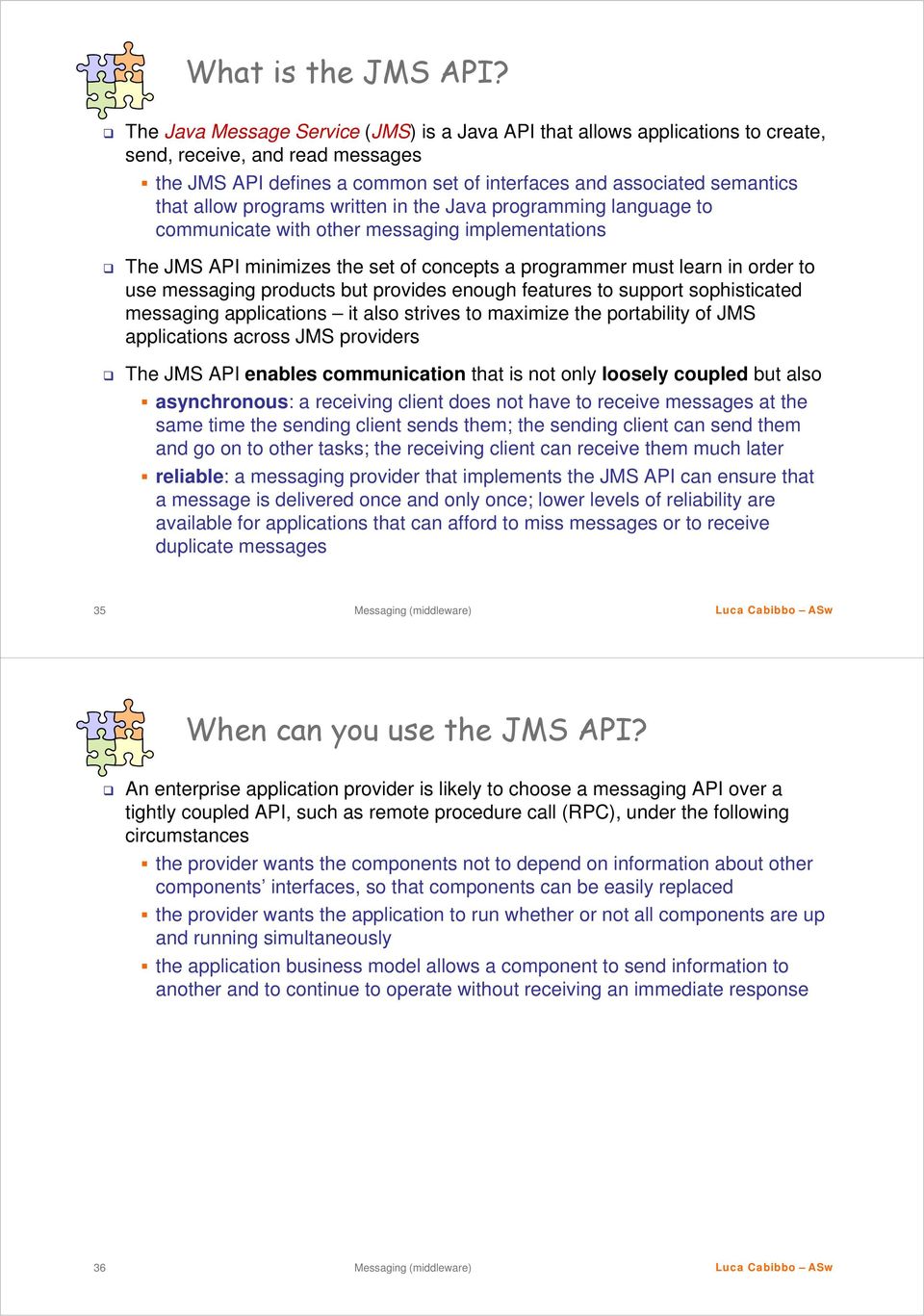 programs written in the Java programming language to communicate with other messaging implementations The JMS API minimizes the set of concepts a programmer must learn in order to use messaging