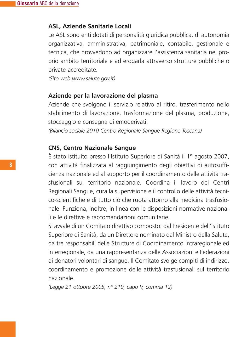 it) Aziende per la lavorazione del plasma Aziende che svolgono il servizio relativo al ritiro, trasferimento nello stabilimento di lavorazione, trasformazione del plasma, produzione, stoccaggio e