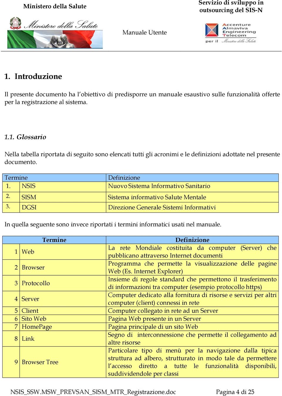 DGSI Direzione Generale Sistemi Informativi In quella seguente sono invece riportati i termini informatici usati nel manuale.