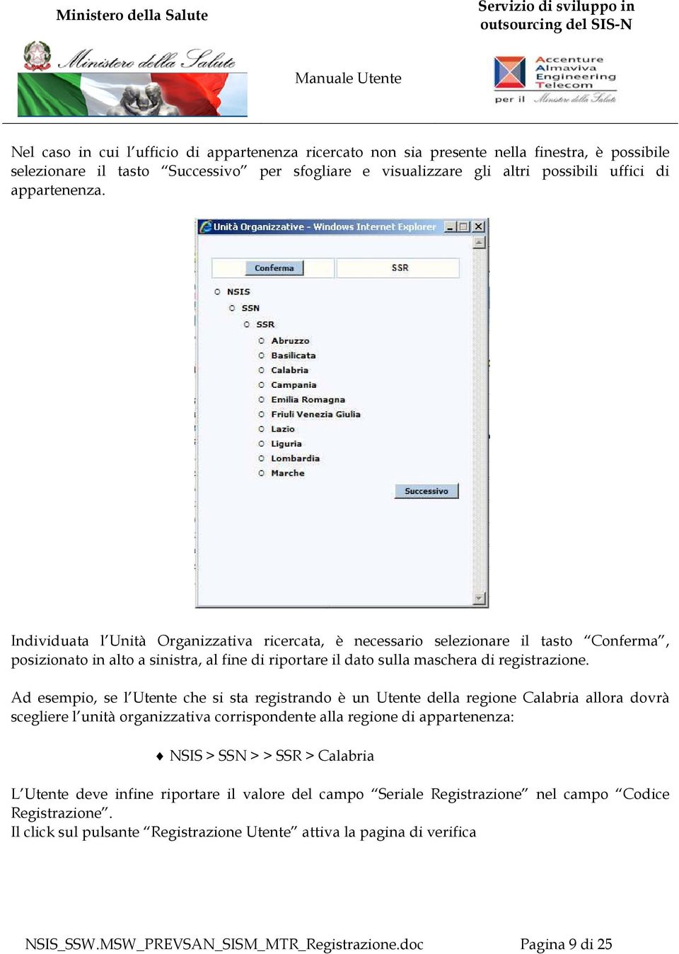 Ad esempio, se l Utente che si sta registrando è un Utente della regione Calabria allora dovrà scegliere l unità organizzativa corrispondente alla regione di appartenenza: NSIS > SSN > > SSR >