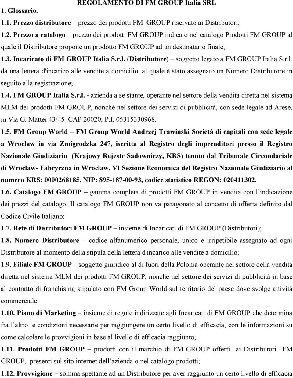 Incaricato di FM GROUP Italia S.r.l. (Distributore) soggetto legato a FM GROUP Italia S.r.l. da una lettera d'incarico alle vendite a domicilio, al quale è stato assegnato un Numero Distributore in seguito alla registrazione; 1.