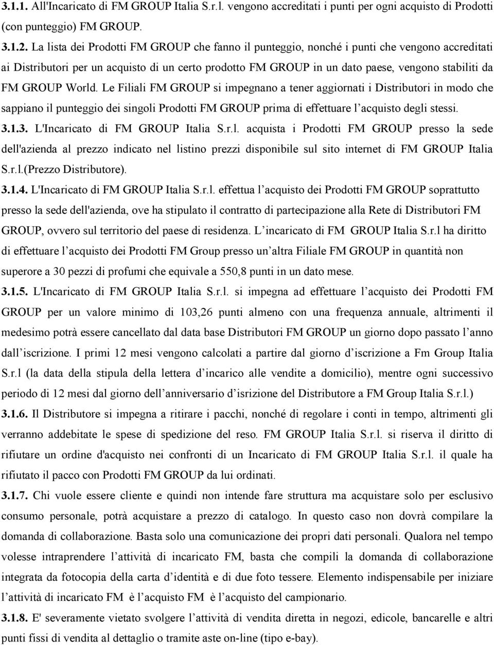 GROUP World. Le Filiali FM GROUP si impegnano a tener aggiornati i Distributori in modo che sappiano il punteggio dei singoli Prodotti FM GROUP prima di effettuare l acquisto degli stessi. 3.