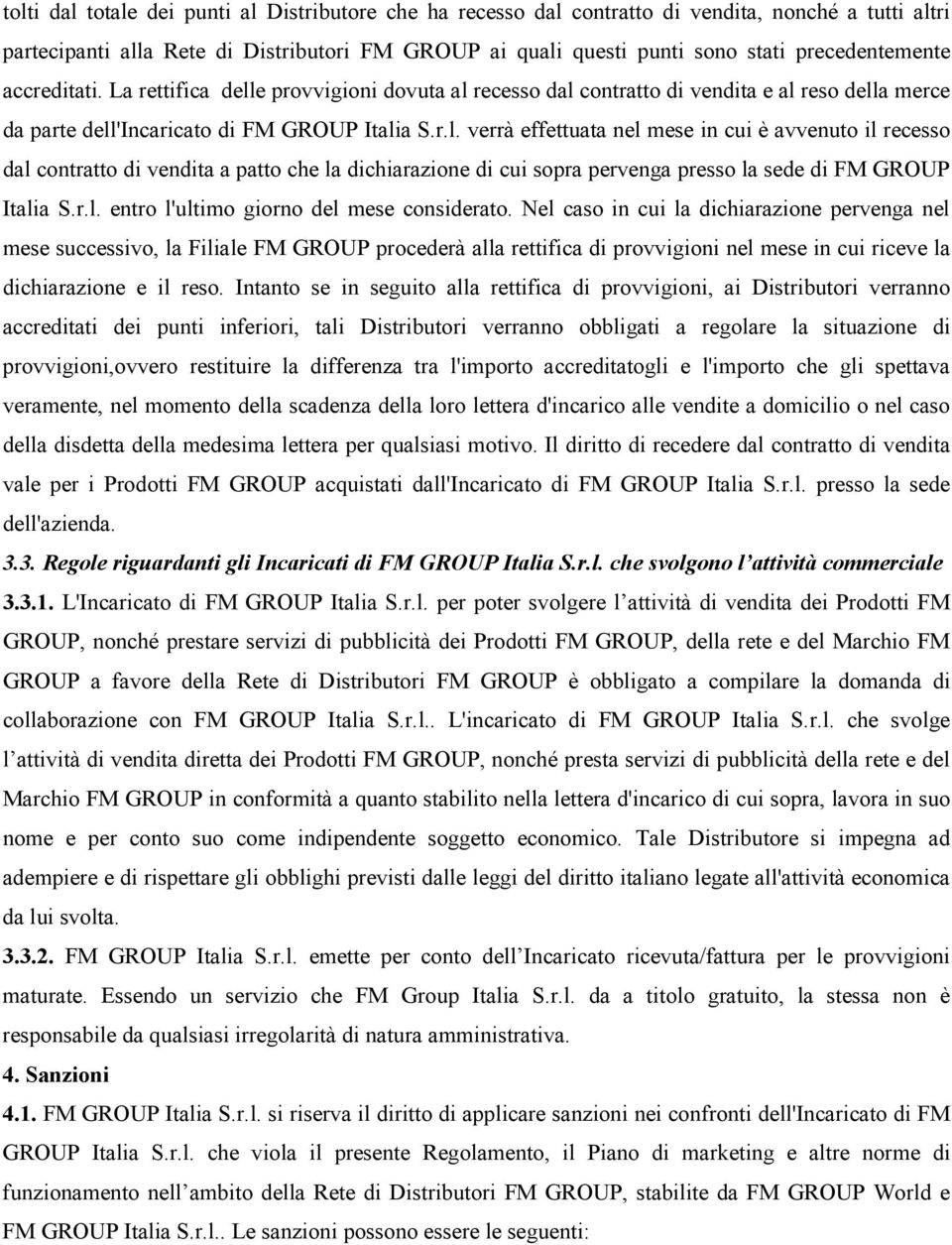 e provvigioni dovuta al recesso dal contratto di vendita e al reso della merce da parte dell'incaricato di FM GROUP Italia S.r.l. verrà effettuata nel mese in cui è avvenuto il recesso dal contratto di vendita a patto che la dichiarazione di cui sopra pervenga presso la sede di FM GROUP Italia S.