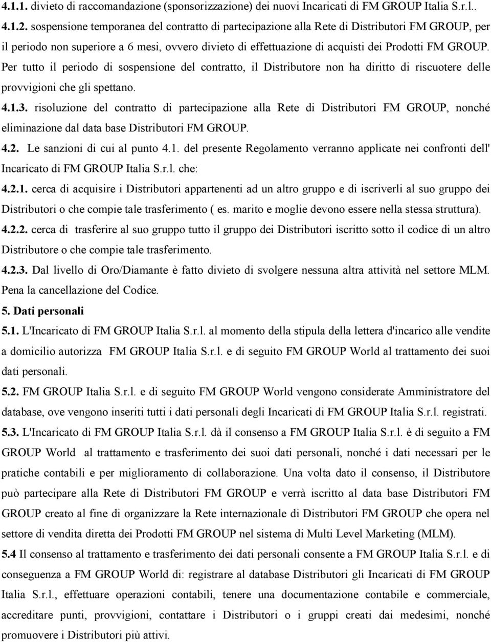 Per tutto il periodo di sospensione del contratto, il Distributore non ha diritto di riscuotere delle provvigioni che gli spettano. 4.1.3.