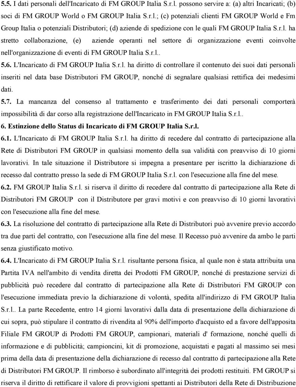 5.7. La mancanza del consenso al trattamento e trasferimento dei dati personali comporterà impossibilità di dar corso alla registrazione dell'incaricato in FM GROUP Italia S.r.l.. 6.