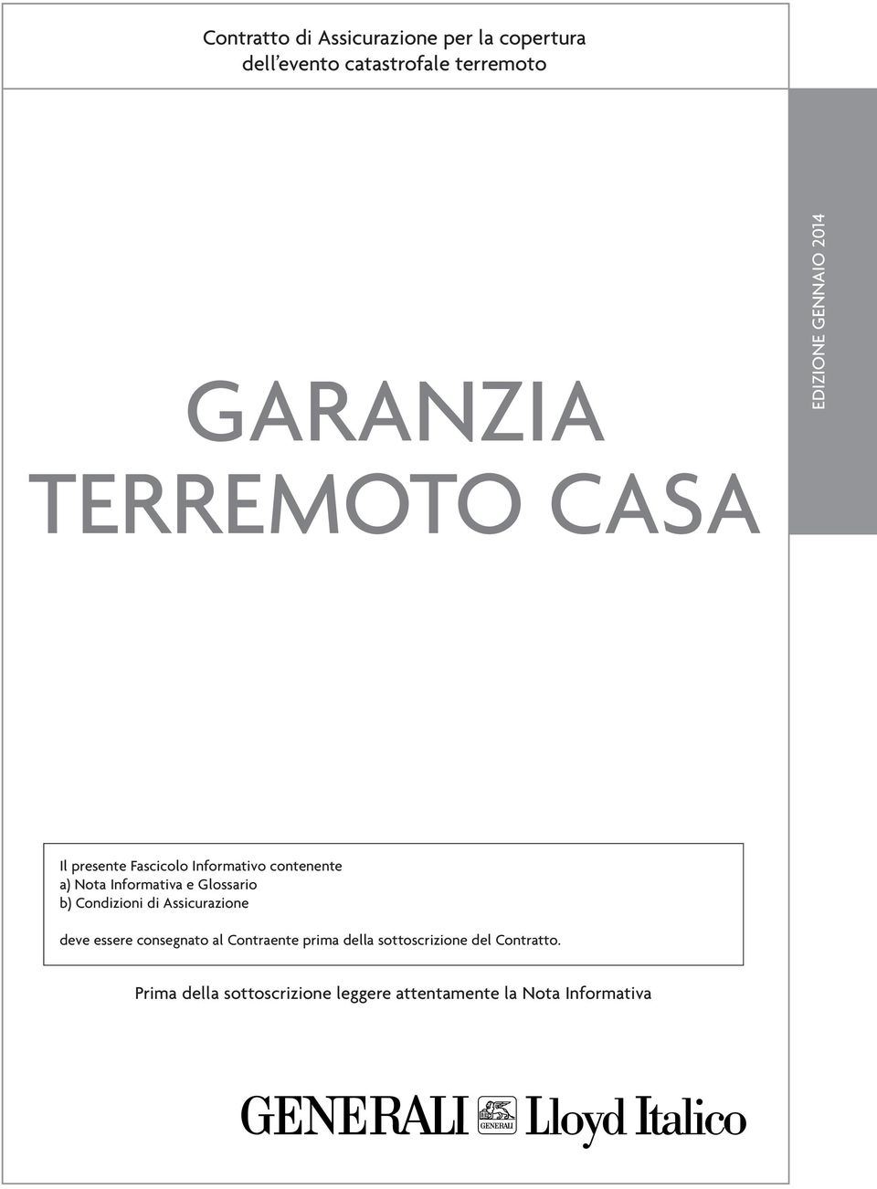 a) Nota Informativa e Glossario b) Condizioni di Assicurazione deve essere consegnato al Contraente