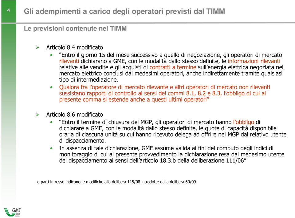 relative alle vendite e gli acquisti di contratti a termine sull energia elettrica negoziata nel mercato elettrico conclusi dai medesimi operatori, anche indirettamente tramite qualsiasi tipo di