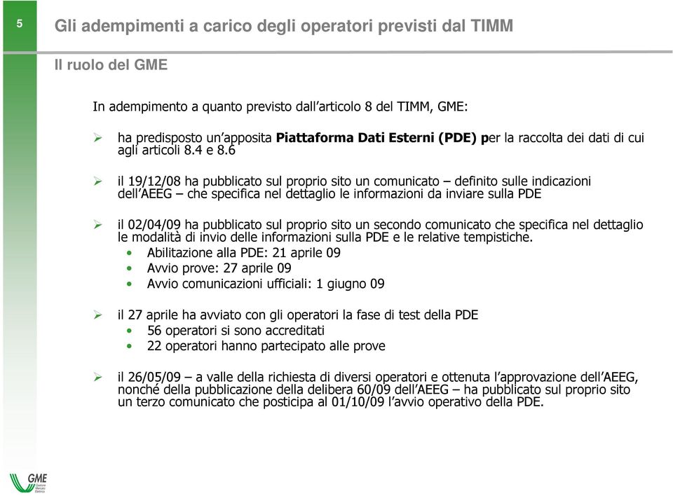 6 il 19/12/08 ha pubblicato sul proprio sito un comunicato definito sulle indicazioni dell AEEG che specifica nel dettaglio le informazioni da inviare sulla PDE il 02/04/09 ha pubblicato sul proprio