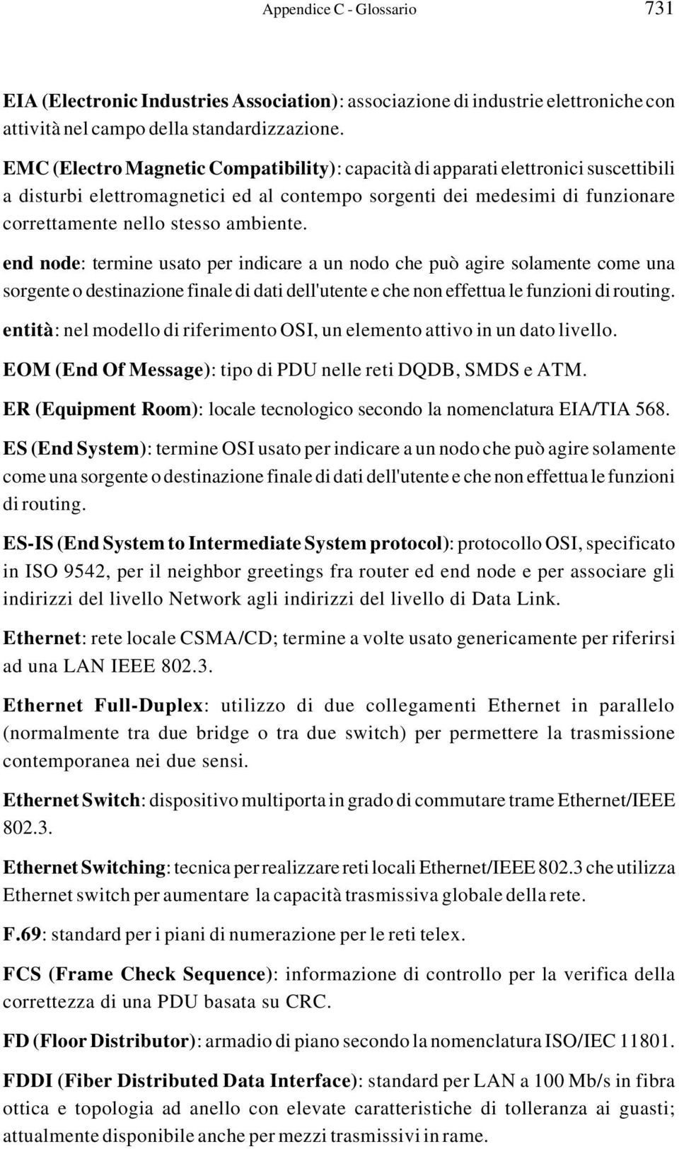 end node: termine usato per indicare a un nodo che può agire solamente come una sorgente o destinazione finale di dati dell'utente e che non effettua le funzioni di routing.