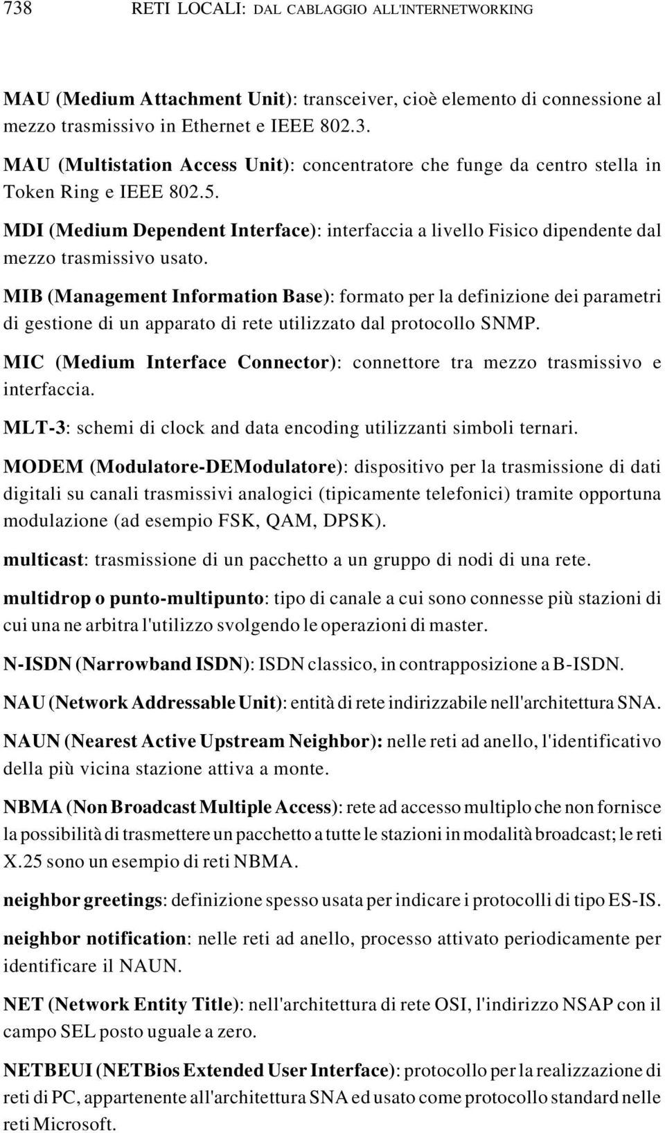 MIB (Management Information Base): formato per la definizione dei parametri di gestione di un apparato di rete utilizzato dal protocollo SNMP.