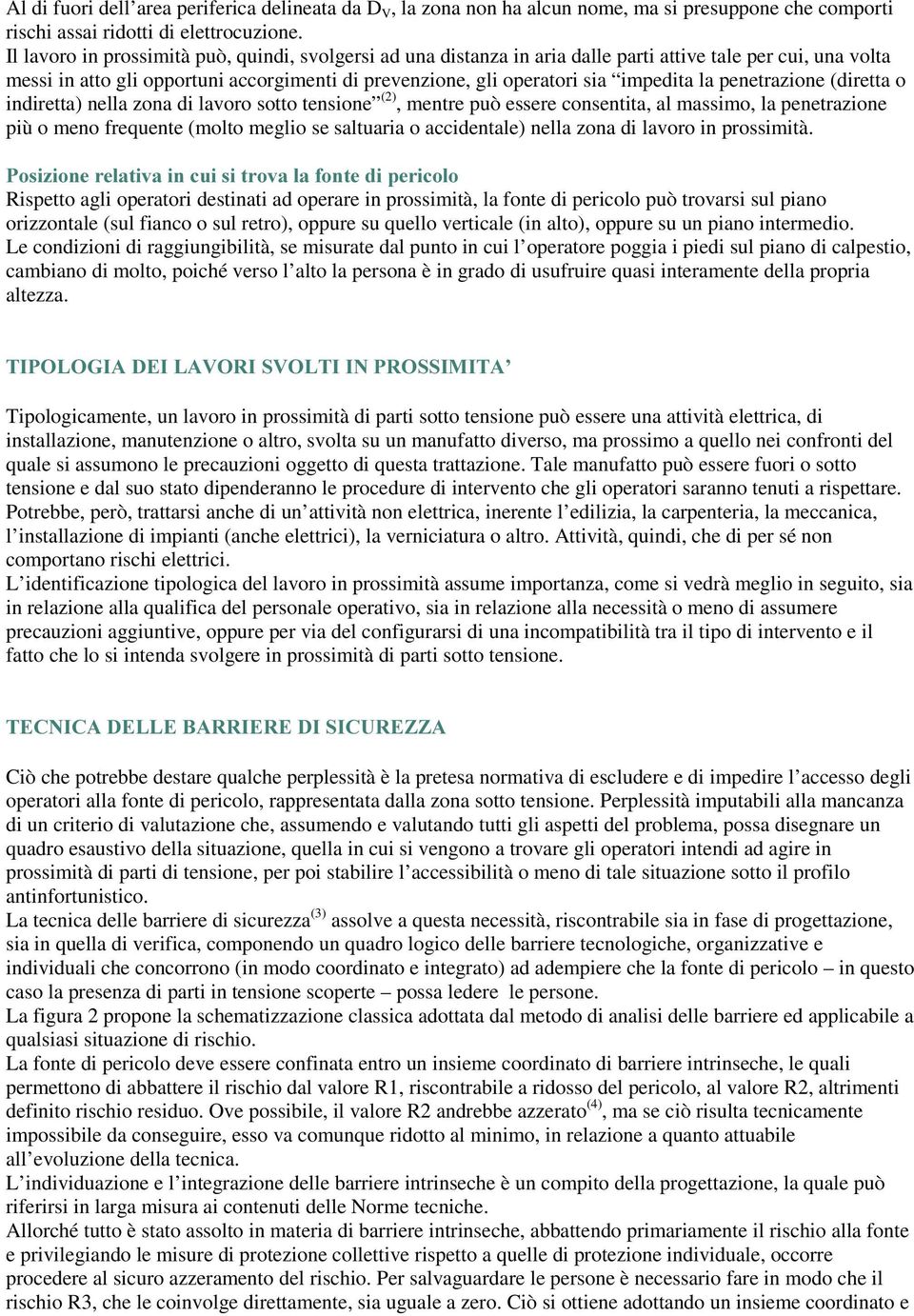 la penetrazione (diretta o indiretta) nella zona di lavoro sotto tensione (2), mentre può essere consentita, al massimo, la penetrazione più o meno frequente (molto meglio se saltuaria o accidentale)